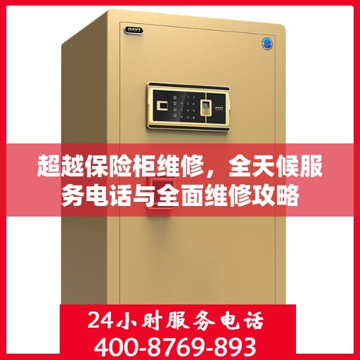 超越保险柜维修，全天候服务电话与全面维修攻略