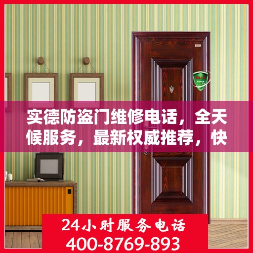 实德防盗门维修电话，全天候服务，最新权威推荐，快速响应您的需求！