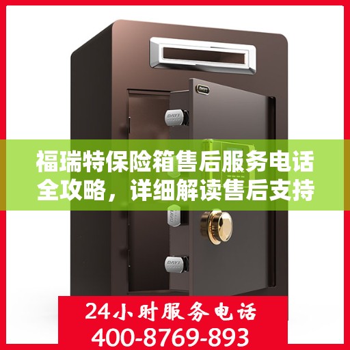 福瑞特保险箱售后服务电话全攻略，详细解读售后支持与服务保障
