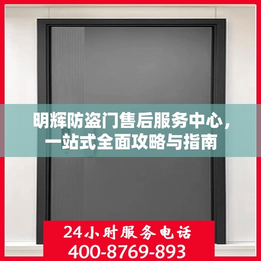明辉防盗门售后服务中心，一站式全面攻略与指南