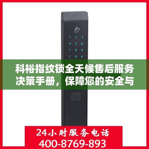 科裕指纹锁全天候售后服务决策手册，保障您的安全与便利