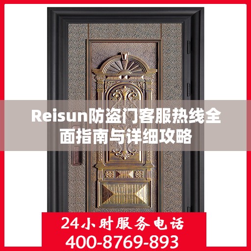 Reisun防盗门客服热线全面指南与详细攻略