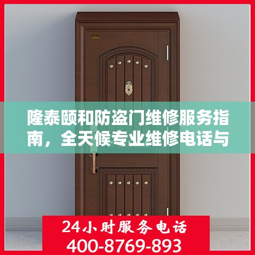 隆泰颐和防盗门维修服务指南，全天候专业维修电话与最新攻略速递
