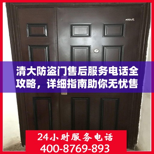清大防盗门售后服务电话全攻略，详细指南助你无忧售后