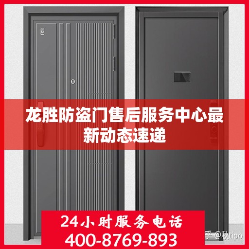 龙胜防盗门售后服务中心最新动态速递