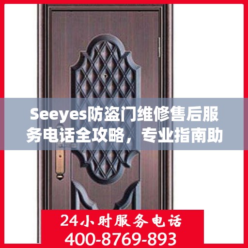 Seeyes防盗门维修售后服务电话全攻略，专业指南助你无忧