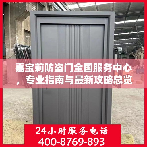 嘉宝莉防盗门全国服务中心，专业指南与最新攻略总览