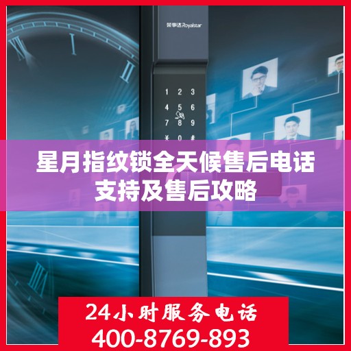 星月指纹锁全天候售后电话支持及售后攻略
