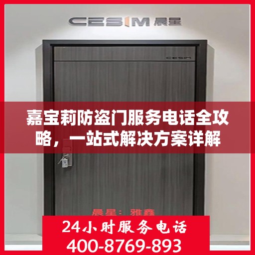 嘉宝莉防盗门服务电话全攻略，一站式解决方案详解