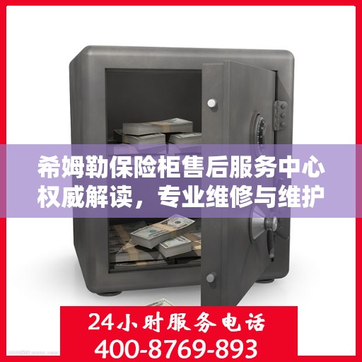 希姆勒保险柜售后服务中心权威解读，专业维修与维护服务指南