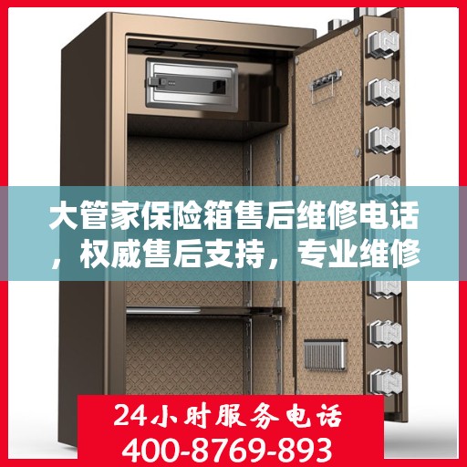 大管家保险箱售后维修电话，权威售后支持，专业维修服务热线揭秘