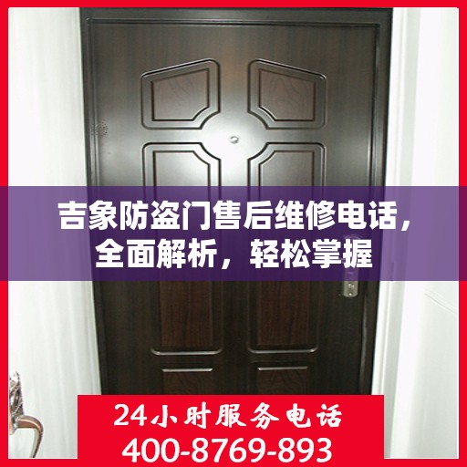 吉象防盗门售后维修电话，全面解析，轻松掌握