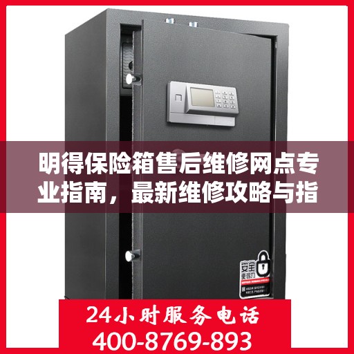 明得保险箱售后维修网点专业指南，最新维修攻略与指南