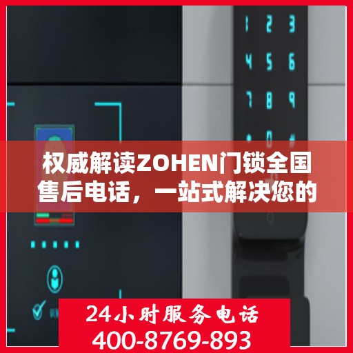 权威解读ZOHEN门锁全国售后电话，一站式解决您的锁事烦恼！