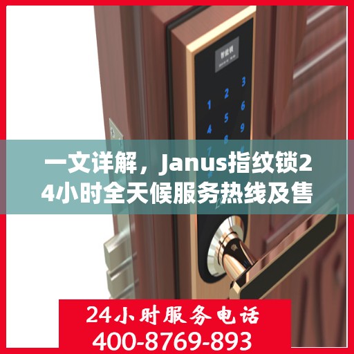 一文详解，Janus指纹锁24小时全天候服务热线及售后支持指南