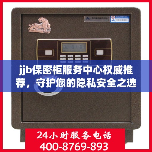 jjb保密柜服务中心权威推荐，守护您的隐私安全之选