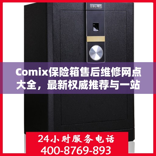 Comix保险箱售后维修网点大全，最新权威推荐与一站式服务