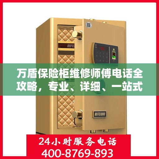 万盾保险柜维修师傅电话全攻略，专业、详细、一站式服务体验
