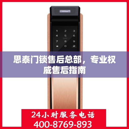 思泰门锁售后总部，专业权威售后指南