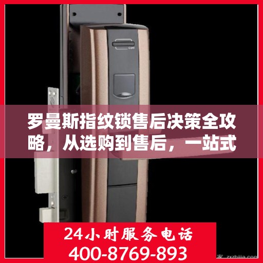 罗曼斯指纹锁售后决策全攻略，从选购到售后，一站式指南助你无忧选择！