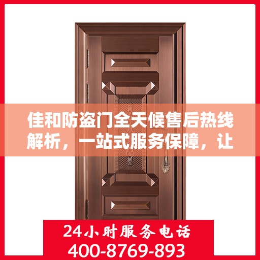 佳和防盗门全天候售后热线解析，一站式服务保障，让您无忧购！