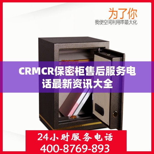 CRMCR保密柜售后服务电话最新资讯大全