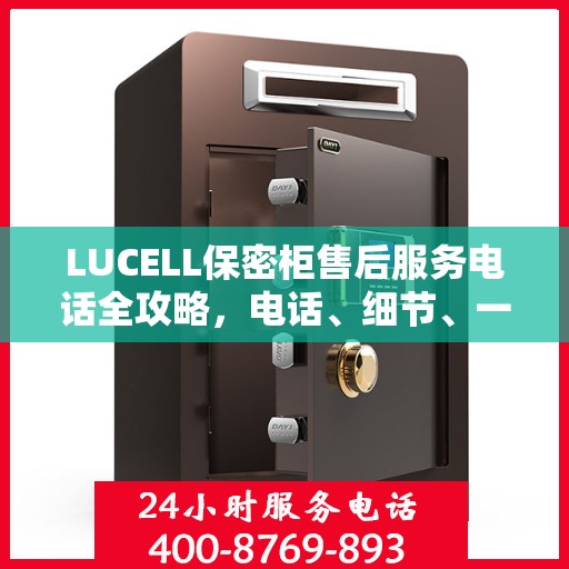 LUCELL保密柜售后服务电话全攻略，电话、细节、一站式解决您的需求