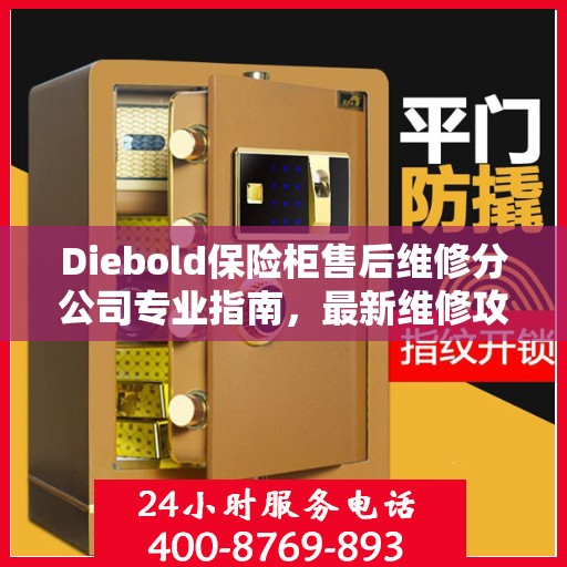 Diebold保险柜售后维修分公司专业指南，最新维修攻略与指南