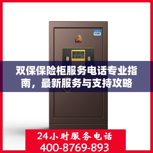 双保保险柜服务电话专业指南，最新服务与支持攻略