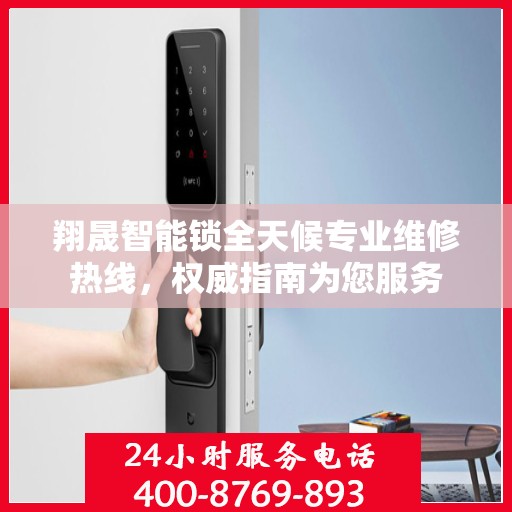 翔晟智能锁全天候专业维修热线，权威指南为您服务