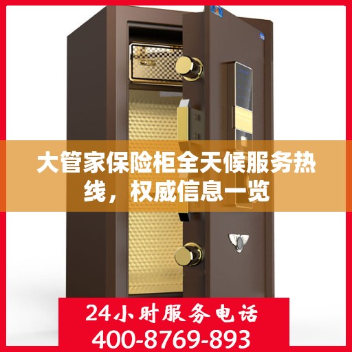大管家保险柜全天候服务热线，权威信息一览