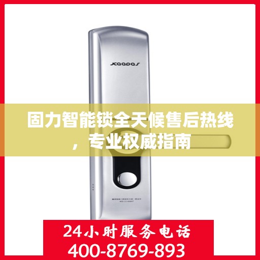 固力智能锁全天候售后热线，专业权威指南