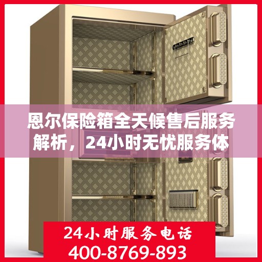 恩尔保险箱全天候售后服务解析，24小时无忧服务体验