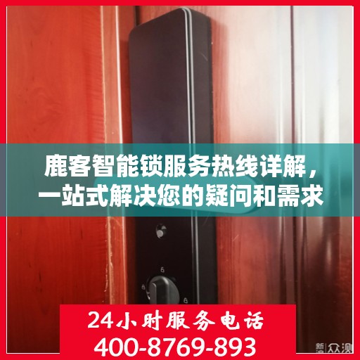 鹿客智能锁服务热线详解，一站式解决您的疑问和需求