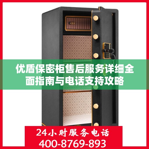 优盾保密柜售后服务详细全面指南与电话支持攻略