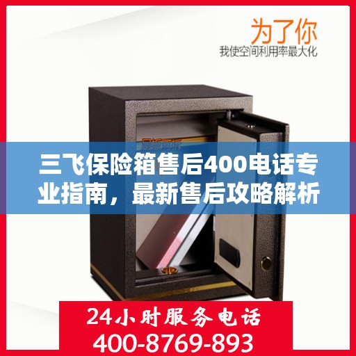 三飞保险箱售后400电话专业指南，最新售后攻略解析
