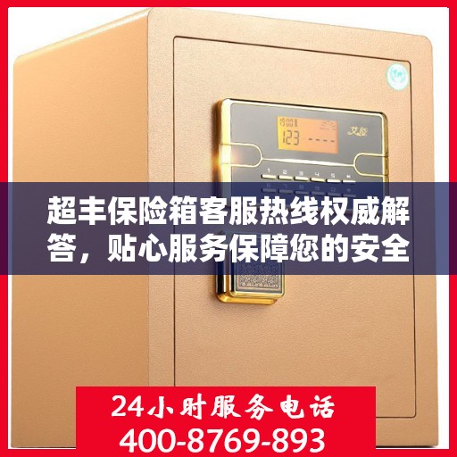 超丰保险箱客服热线权威解答，贴心服务保障您的安全需求