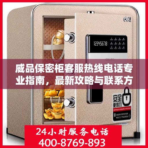 威品保密柜客服热线电话专业指南，最新攻略与联系方式