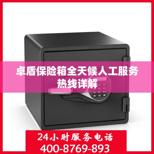卓盾保险箱全天候人工服务热线详解