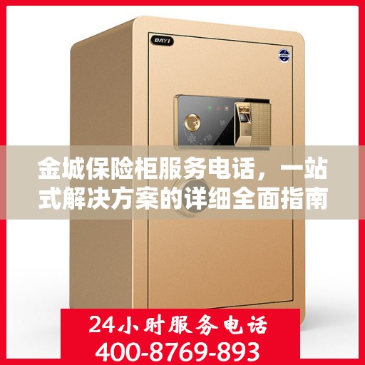 金城保险柜服务电话，一站式解决方案的详细全面指南