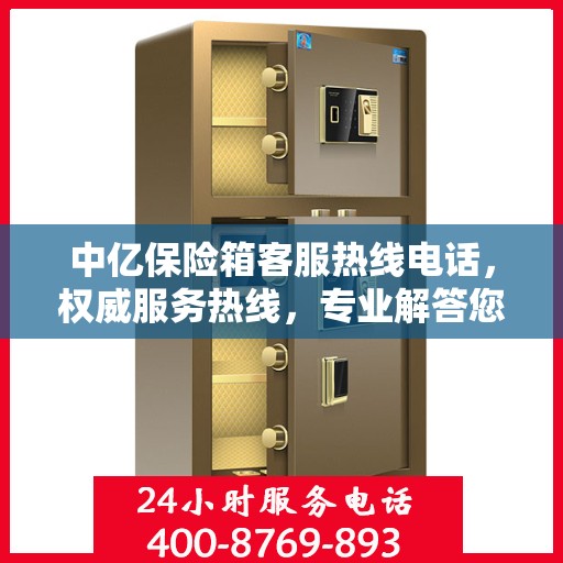 中亿保险箱客服热线电话，权威服务热线，专业解答您的疑问