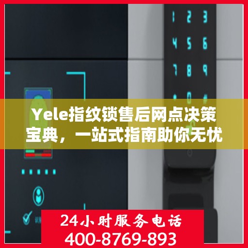 Yele指纹锁售后网点决策宝典，一站式指南助你无忧选购！