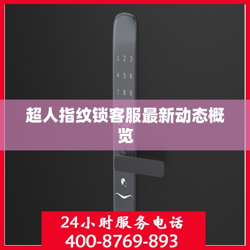 超人指纹锁客服最新动态概览