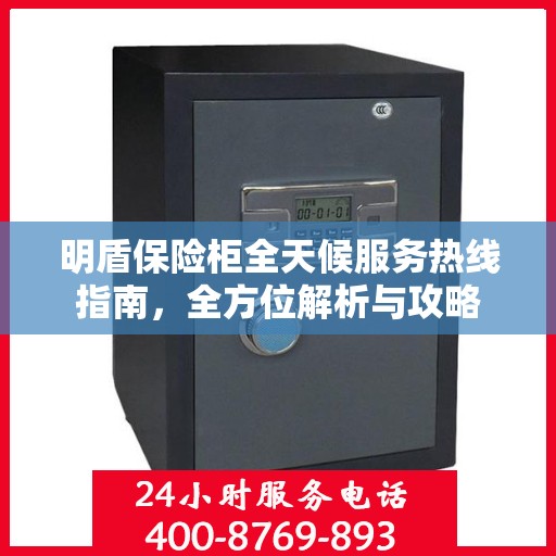 明盾保险柜全天候服务热线指南，全方位解析与攻略