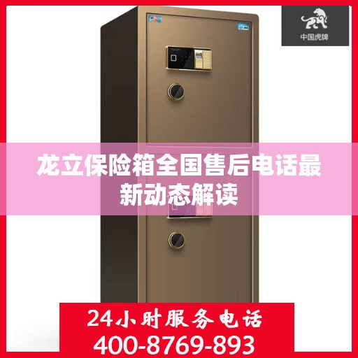 龙立保险箱全国售后电话最新动态解读