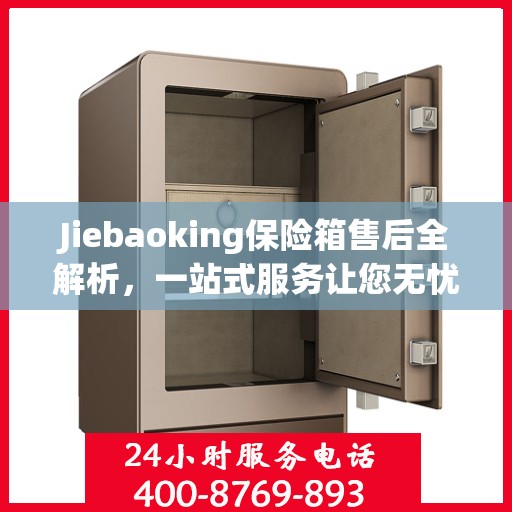 Jiebaoking保险箱售后全解析，一站式服务让您无忧