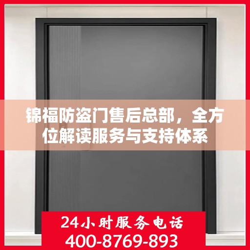 锦福防盗门售后总部，全方位解读服务与支持体系