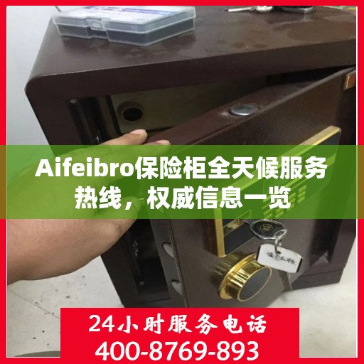 Aifeibro保险柜全天候服务热线，权威信息一览