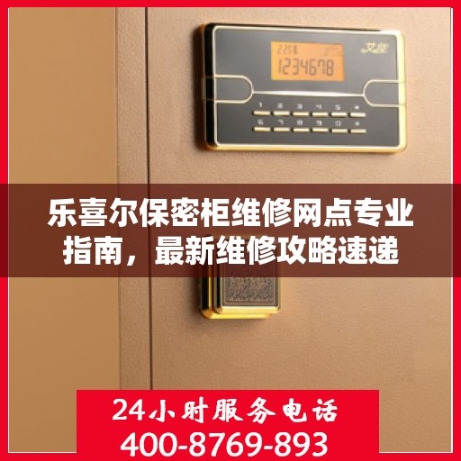 乐喜尔保密柜维修网点专业指南，最新维修攻略速递