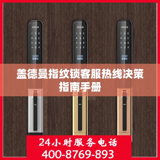 盖德曼指纹锁客服热线决策指南手册